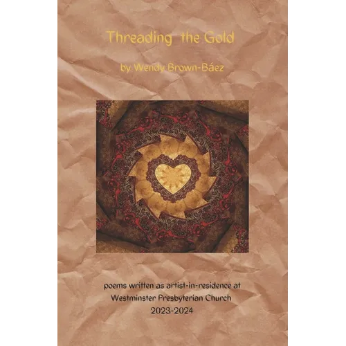Threading the Gold: Poems Written During Artist-In-Residency at Westminster Presbyterian Church 2023-2024 - Paperback
