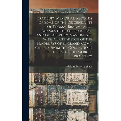 Bradbury Memorial. Records of Some of the Descendants of Thomas Bradbury, of Agamenticus (York) in 1634, and of Salisbury, Mass. in 1638, With a Brief - Hardcover