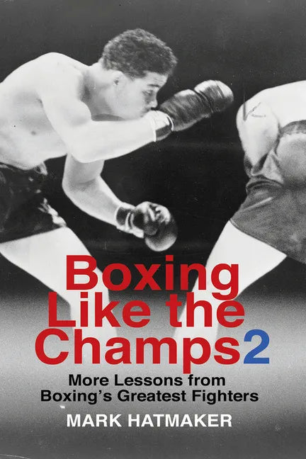Boxing Like the Champs 2: More Lessons from Boxing's Greatest Fighters - Paperback