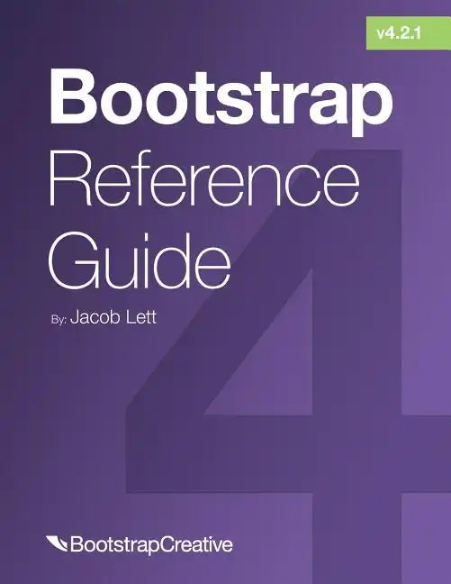 Bootstrap Reference Guide: Bootstrap 4 and 3 Cheat Sheets Collection - Paperback