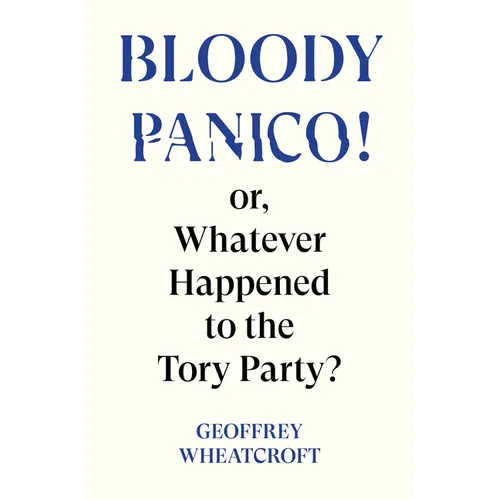 Bloody Panico!: Or, Whatever Happened to the Tory Party - Hardcover