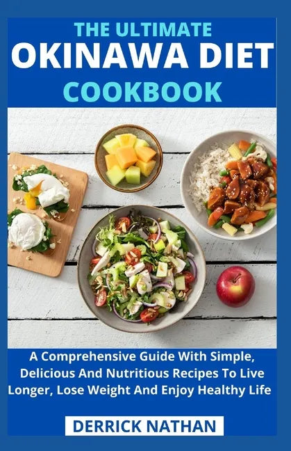 The Ultimate Okinawa Diet Cookbook: A Comprehensive Guide With Simple, Delicious And Nutritious Recipes To Live Longer, Lose Weight And Enjoy Healthy - Paperback
