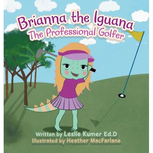 Brianna The Iguana: The Professional Golfer - Hardcover