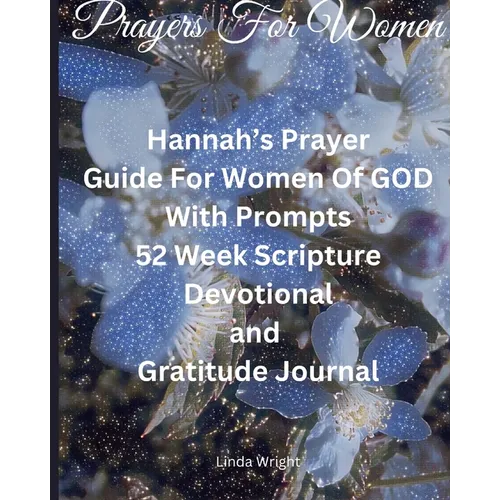 Prayers For Women: Hannah's Prayer, Guide For Women Of GOD With Prompts, 52 Week Scripture, Devotional and Gratitude Journal - Paperback