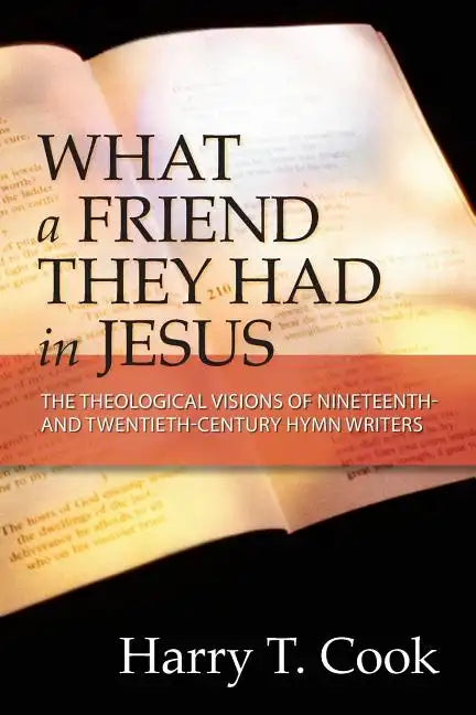 What a Friend They Had in Jesus: The Theological Visions of Nineteenth and Twentieth-Century Hymn Writers - Paperback