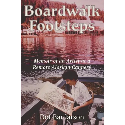 Boardwalk Footsteps: Memoir of an Artist at a Remote Alaskan Cannery - Paperback