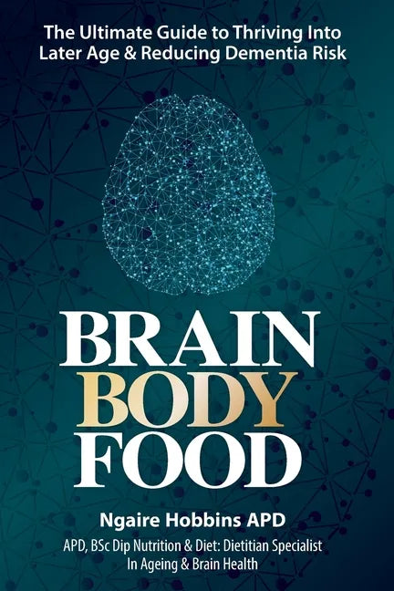 Brain, Body, Food: The Ultimate Guide to Thriving into Later Life and Reducing Dementia Risk - Paperback