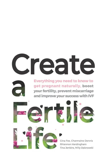 Create a Fertile Life: Everything you need to know to get pregnant naturally, boost your fertility, prevent miscarriage and improve your succ - Paperback