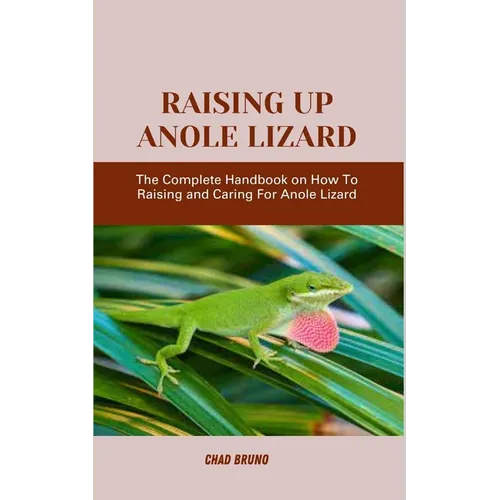 Raising Up Anole Lizard: The Complete Handbook on How To Raising and Caring For Anole Lizard - Paperback