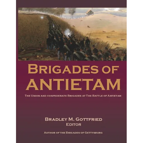 Brigades of Antietam: The Union and Confederate Brigades during the 1862 Maryland Campaign: The Union and Confederate Brigades - Paperback