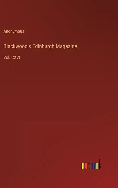 Blackwood's Edinburgh Magazine: Vol. CXVI - Hardcover