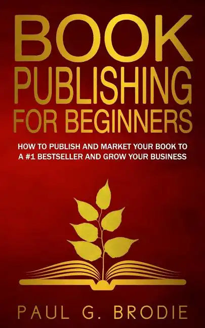 Book Publishing for Beginners: How to have a successful book launch and market your self-published book to a # 1 bestseller and grow your business - Paperback