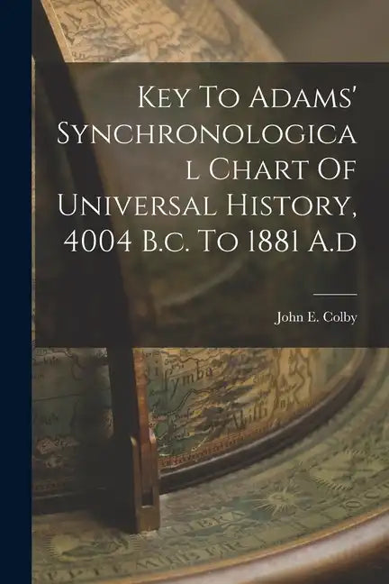 Key To Adams' Synchronological Chart Of Universal History, 4004 B.c. To 1881 A.d - Paperback