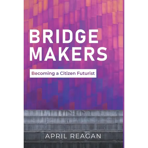 Bridge Makers: Becoming a Citizen Futurist - Hardcover