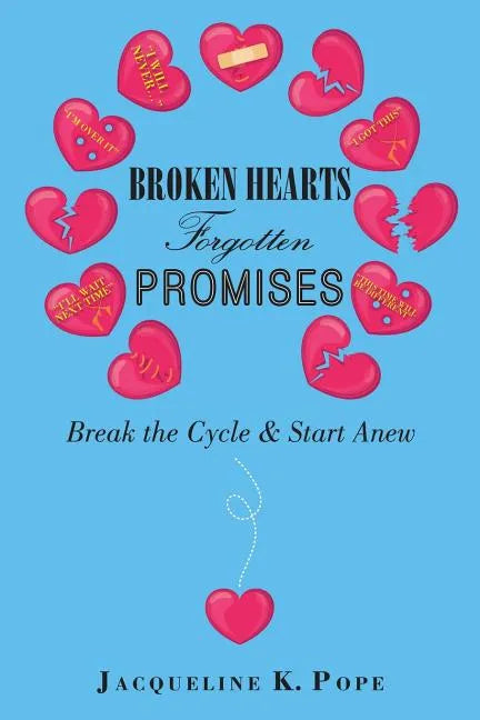 Broken Hearts Forgotten Promises: Break the Cycle & Start Anew - Paperback