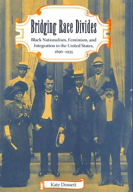 Bridging Race Divides: Black Nationalism, Feminism, and Integration in the United States, 1896-1935 - Paperback