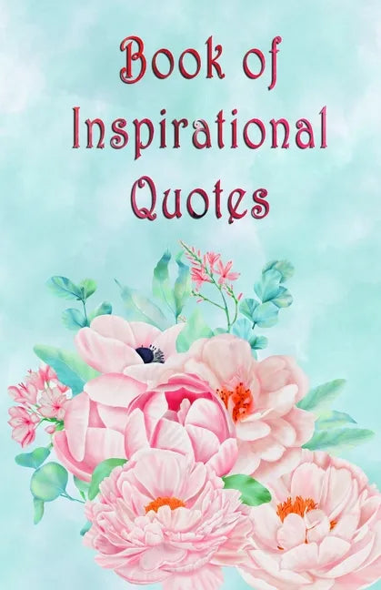 Book of Inspirational Quotes: A beautiful illustrated book of inspiration to uplift, motivate and bring joy - Paperback