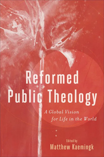 Reformed Public Theology: A Global Vision for Life in the World - Paperback