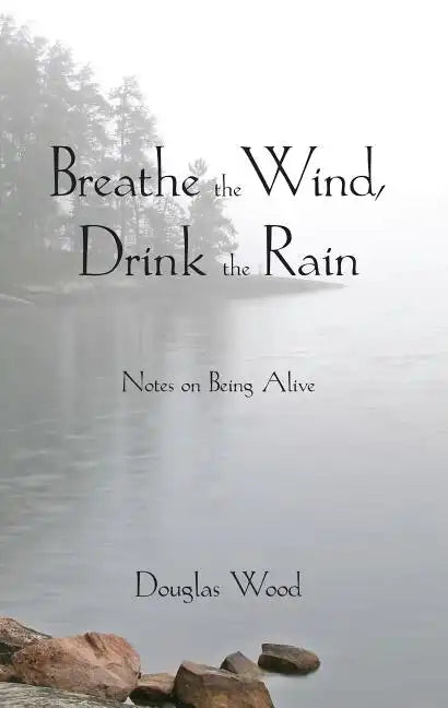 Breathe the Wind, Drink the Rain: Notes on Being Alive - Paperback