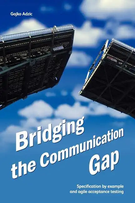 Bridging the Communication Gap: Specification by Example and Agile Acceptance Testing - Paperback