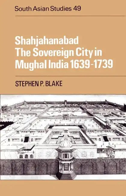 Shahjahanabad: The Sovereign City in Mughal India 1639 1739 - Paperback