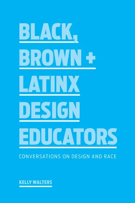 Black, Brown + Latinx Design Educators: Conversations on Design and Race - Paperback