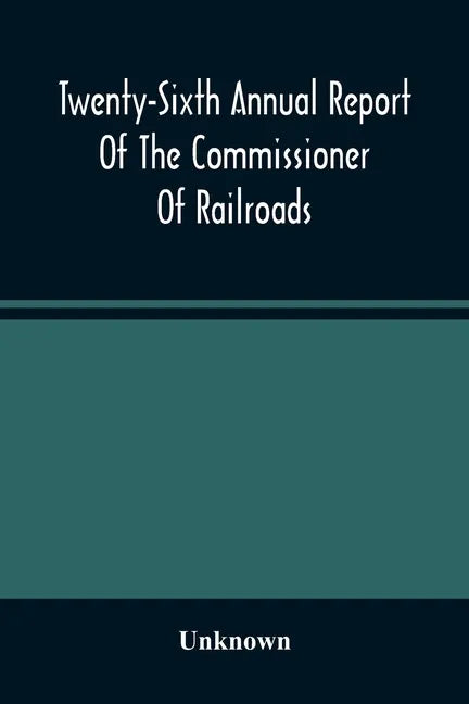 Twenty-Sixth Annual Report Of The Commissioner Of Railroads And Telegraphs To The Governor Of The State Of Ohio For The Year 1893 - Paperback