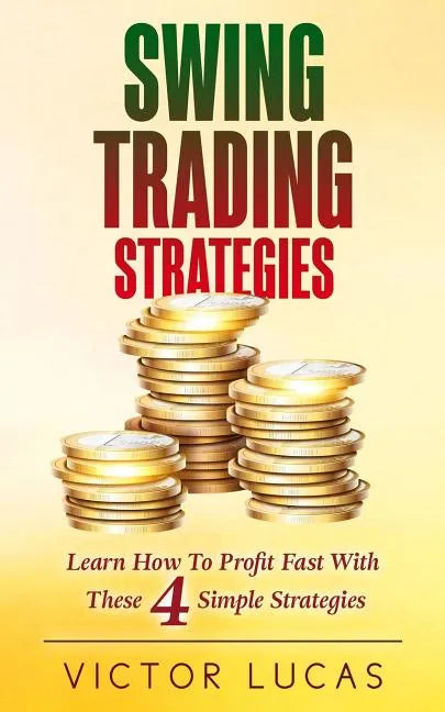 Swing Trading Strategies: Learn How to Profit Fast With These 4 Simple Strategies - Paperback