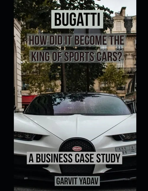 Bugatti: How did it become the King of Sports Cars?: A Business Case Study - Paperback