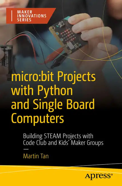 Micro: Bit Projects with Python and Single Board Computers: Building Steam Projects with Code Club and Kids' Maker Groups - Paperback