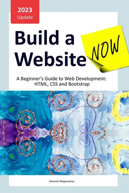 Build a Website Now: A Beginner's Guide to Web Development: HTML, CSS and Bootstrap - Paperback