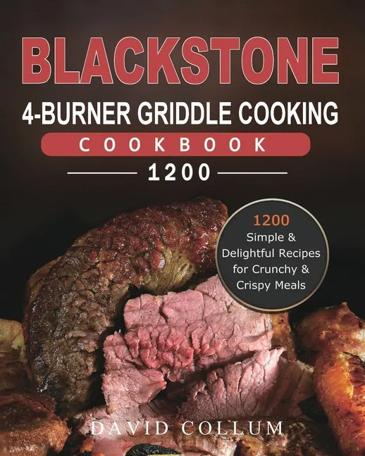 Blackstone 4-Burner Griddle Cooking Cookbook 1200: 1200 Simple & Delightful Recipes for Crunchy & Crispy Meals - Paperback