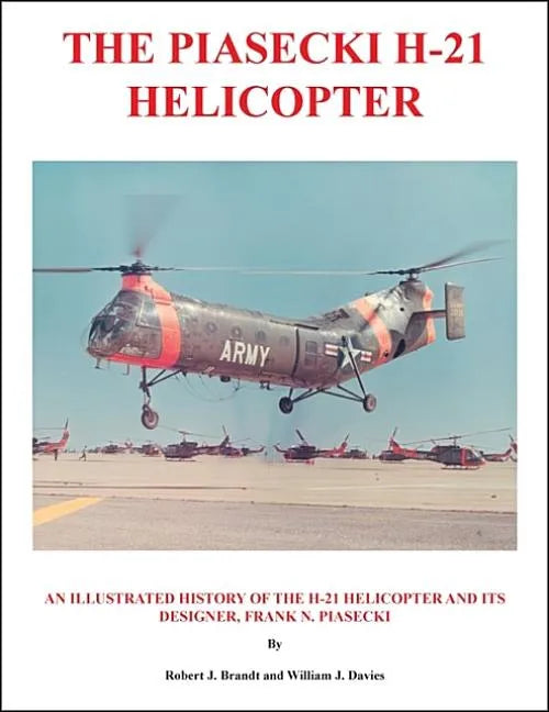 The Piasecki H-21 Helicopter: An Illustrated History of the H-21 Helicopter and Its Designer, Frank N. Piasecki - Paperback