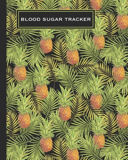 Blood Sugar Tracker: Record Daily Glucose 4 Times A Day In This Two Year Log Convenient One-Month Page Spreads Tropical Pineapple Design BO - Paperback