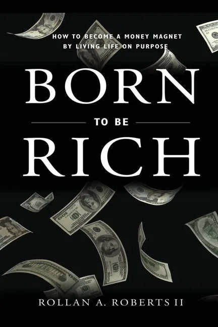 Born to be Rich: How to Become a Money Magnet by Living Life on Purpose - Paperback