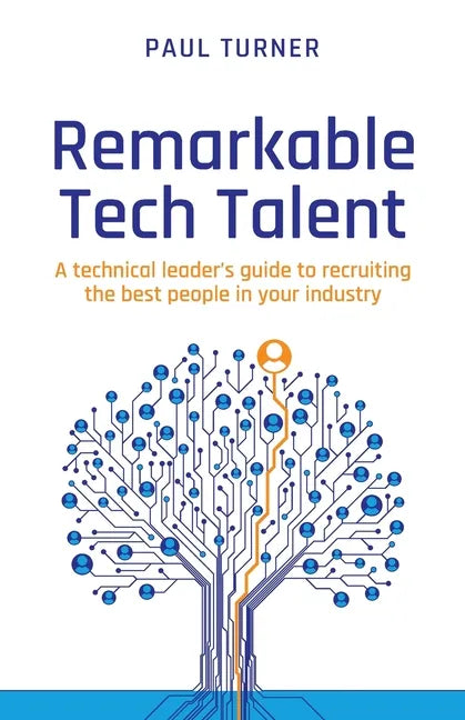 Remarkable Tech Talent: A technical leader's guide to recruiting the best people in your industry - Paperback