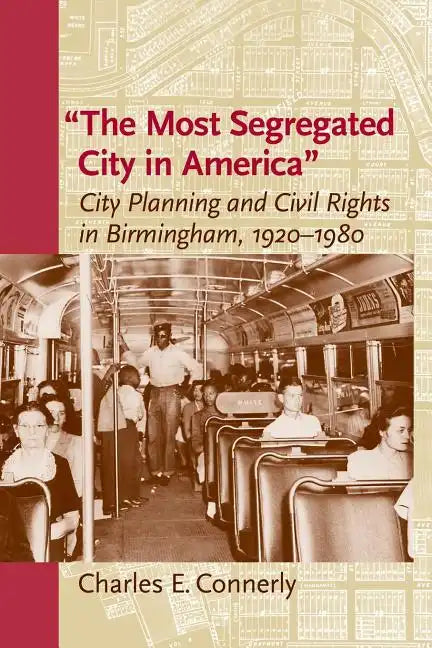 The Most Segregated City in America: City Planning and Civil Rights in Birmingham, 1920-1980 - Paperback
