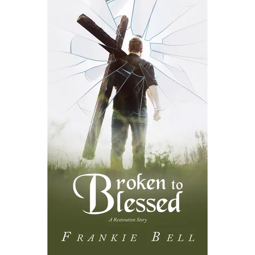 Broken to Blessed: A Restoration Story - Hardcover