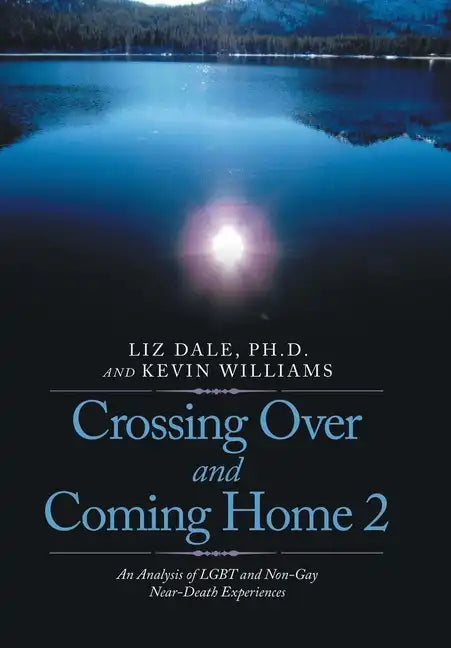 Crossing over and Coming Home 2: An Analysis of Lgbt and Non-Gay Near-Death Experiences - Hardcover