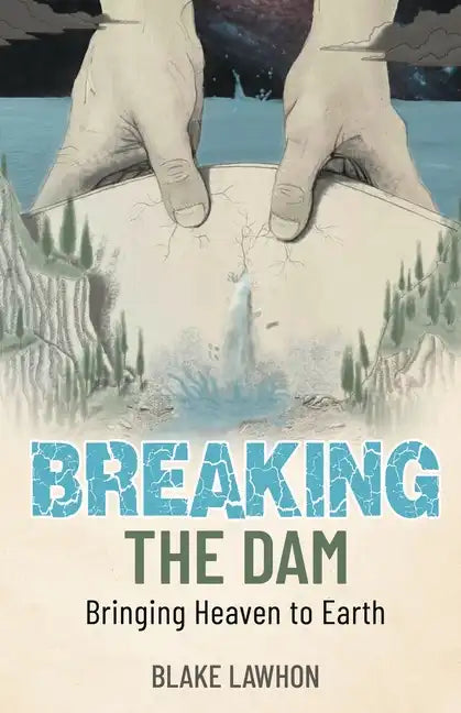 Breaking the Dam: Bringing Heaven to Earth - Paperback