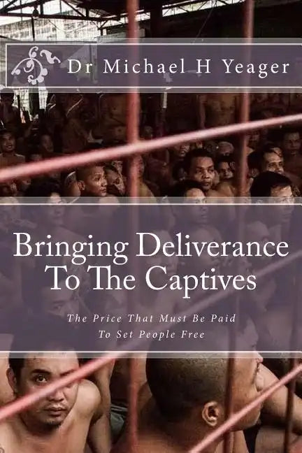 Bringing Deliverance To The Captives: The Price That Must Be Paid To Set People Free - Paperback