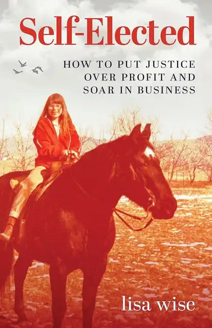 Self-Elected: How to Put Justice Over Profit and Soar in Business - Paperback