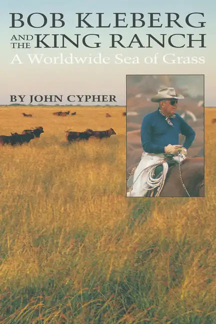 Bob Kleberg and the King Ranch: A Worldwide Sea of Grass - Paperback