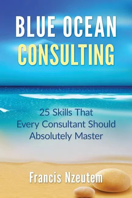 Blue Ocean Consulting: 25 Skills Every Consultant Should Absolutely Master - Paperback