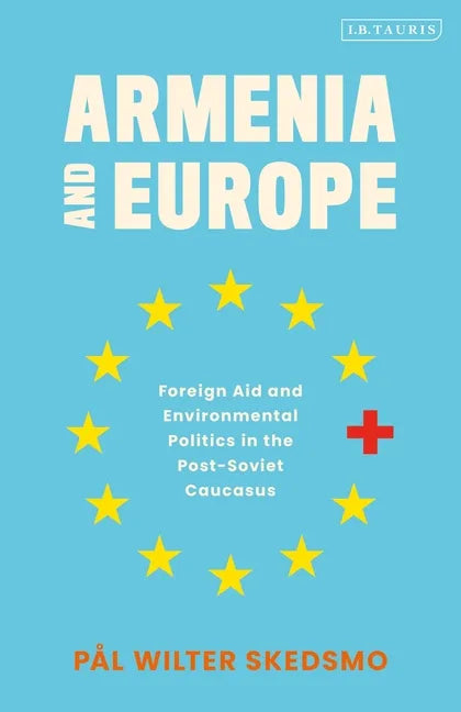 Armenia and Europe: Foreign Aid and Environmental Politics in the Post-Soviet Caucasus - Paperback