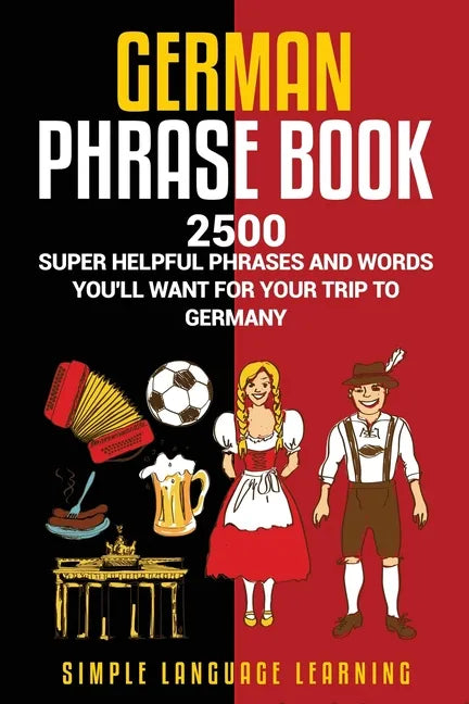 German Phrasebook: 2500 Super Helpful Phrases and Words You'll Want for Your Trip to Germany - Paperback