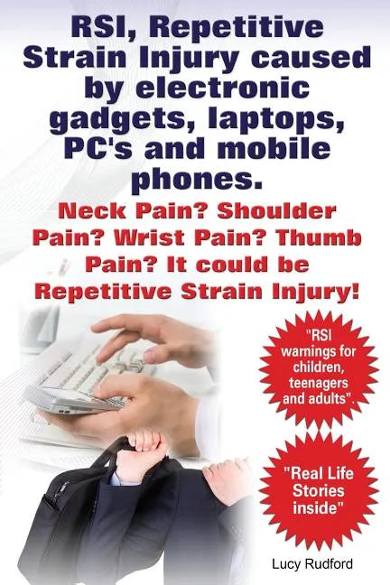 RSI, Repetitive Strain Injury caused by electronic gadgets, laptops, PC's and mobile phones. Neck Pain? Shoulder Pain? Wrist Pain? Thumb Pain? It coul - Paperback