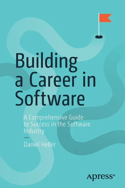 Building a Career in Software: A Comprehensive Guide to Success in the Software Industry - Paperback