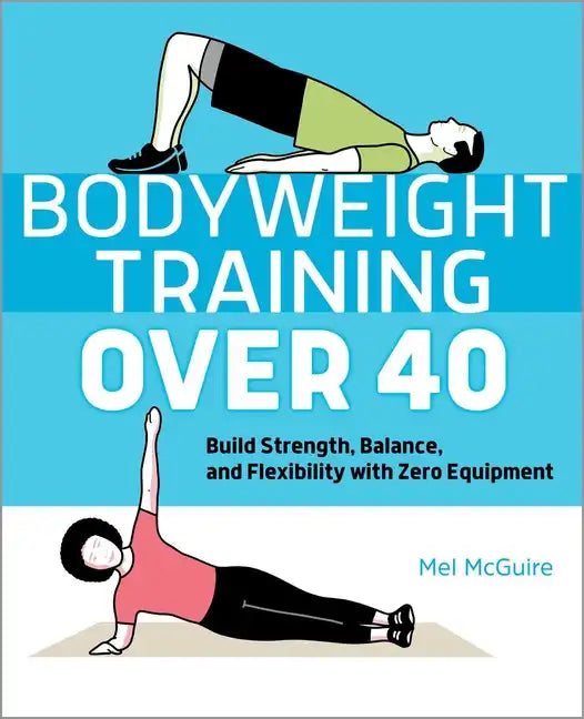 Bodyweight Training Over 40: Build Strength, Balance, and Flexibility with Zero Equipment - Paperback