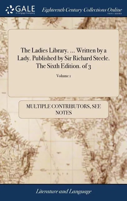 The Ladies Library. ... Written by a Lady. Published by Sir Richard Steele. The Sixth Edition. of 3; Volume 1 - Hardcover